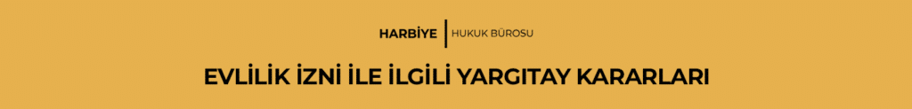 EVLİLİK İZNİ İLE İLGİLİ YARGITAY KARARLARI