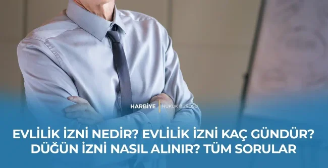 EVLİLİK İZNİ NEDİR? EVLİLİK İZNİ KAÇ GÜNDÜR? DÜĞÜN İZNİ NASIL ALINIR? TÜM SORULAR