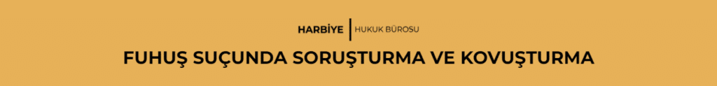 FUHUŞ SUÇUNDA SORUŞTURMA VE KOVUŞTURMA