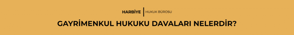 GAYRİMENKUL HUKUKU DAVALARI NELERDİR?