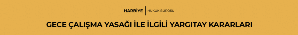 GECE ÇALIŞMA YASAĞI İLE İLGİLİ YARGITAY KARARLARI
