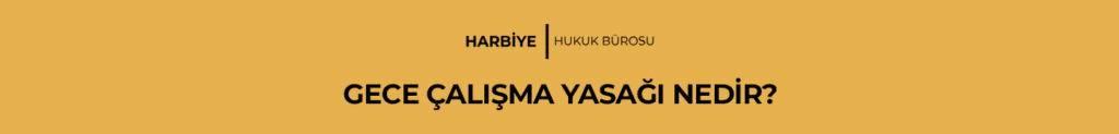 GECE ÇALIŞMA YASAĞI NEDİR?
