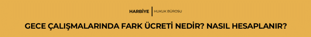 GECE ÇALIŞMALARINDA FARK ÜCRETİ NEDİR? NASIL HESAPLANIR?