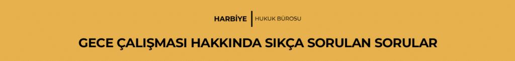GECE ÇALIŞMASI HAKKINDA SIKÇA SORULAN SORULAR
