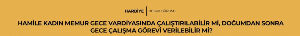 HAMİLE KADIN MEMUR GECE VARDİYASINDA ÇALIŞTIRILABİLİR Mİ, DOĞUMDAN SONRA GECE ÇALIŞMA GÖREVİ VERİLEBİLİR Mİ?