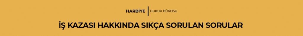 İŞ KAZASI HAKKINDA SIKÇA SORULAN SORULAR