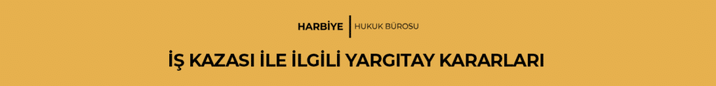 İŞ KAZASI İLE İLGİLİ YARGITAY KARARLARI 