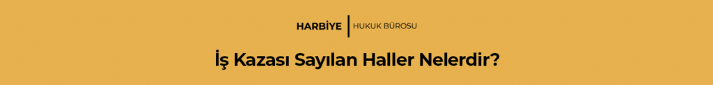 İş Kazası Sayılan Haller Nelerdir?
