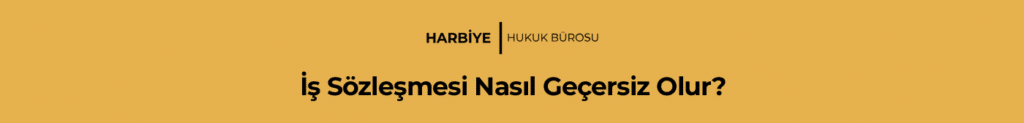 İş Sözleşmesi Nasıl Geçersiz Olur?