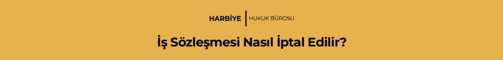 İş Sözleşmesi Nasıl İptal Edilir?