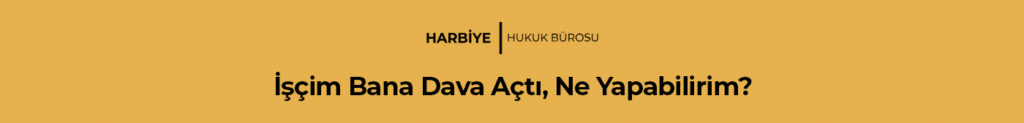 İşçim Bana Dava Açtı, Ne Yapabilirim?