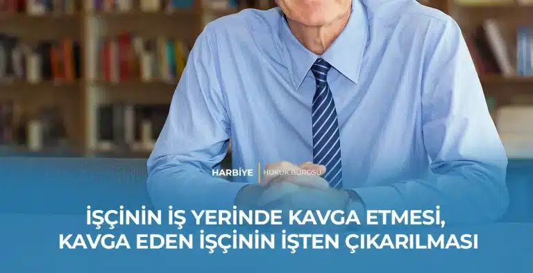İŞÇİNİN İŞ YERİNDE KAVGA ETMESİ, KAVGA EDEN İŞÇİNİN İŞTEN ÇIKARILMASI