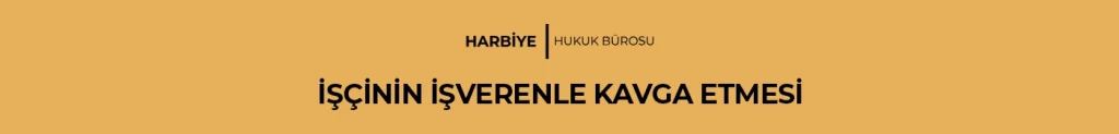 İŞÇİNİN İŞVERENLE KAVGA ETMESİ