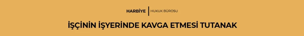 İŞÇİNİN İŞYERİNDE KAVGA ETMESİ TUTANAK