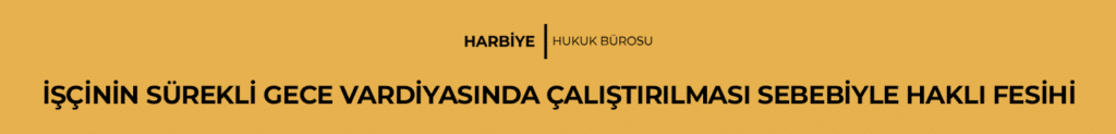 İŞÇİNİN SÜREKLİ GECE VARDİYASINDA ÇALIŞTIRILMASI SEBEBİYLE HAKLI FESİHİ