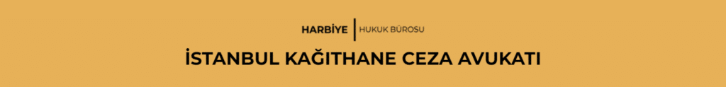 İSTANBUL KAĞITHANE CEZA AVUKATI