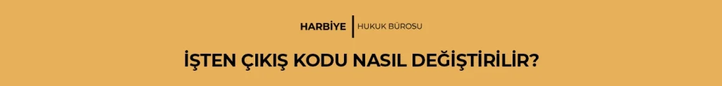 İŞTEN ÇIKIŞ KODU NASIL DEĞİŞTİRİLİR?