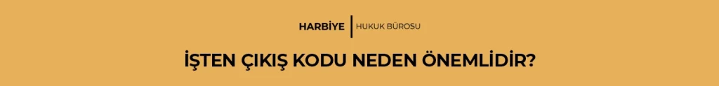 İŞTEN ÇIKIŞ KODU NEDEN ÖNEMLİDİR?