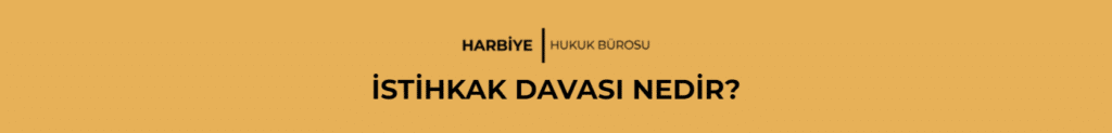 İSTİHKAK DAVASI NEDİR?
