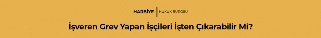 İşveren Grev Yapan İşçileri İşten Çıkarabilir Mi?