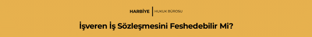 İşveren İş Sözleşmesini Feshedebilir Mi?