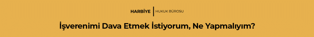 İşverenimi Dava Etmek İstiyorum, Ne Yapmalıyım?