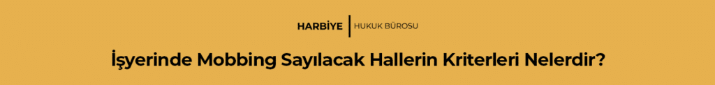 İşyerinde Mobbing Sayılacak Hallerin Kriterleri Nelerdir?