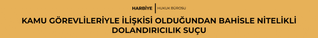 KAMU GÖREVLİLERİYLE İLİŞKİSİ OLDUĞUNDAN BAHİSLE NİTELİKLİ DOLANDIRICILIK SUÇU