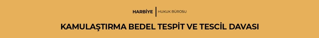 KAMULAŞTIRMA BEDEL TESPİT VE TESCİL DAVASI