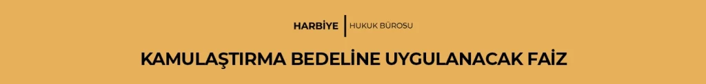 KAMULAŞTIRMA BEDELİNE UYGULANACAK FAİZ