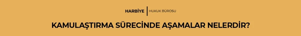 KAMULAŞTIRMA SÜRECİNDE AŞAMALAR NELERDİR ?