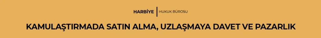 KAMULAŞTIRMADA SATIN ALMA, UZLAŞMAYA DAVET VE PAZARLIK