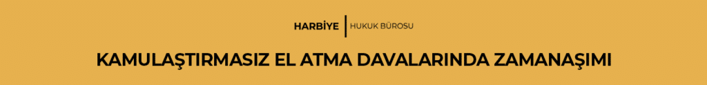 KAMULAŞTIRMASIZ EL ATMA DAVALARINDA ZAMANAŞIMI