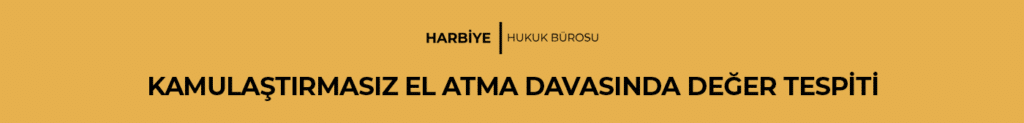 KAMULAŞTIRMASIZ EL ATMA DAVASINDA DEĞER TESPİTİ