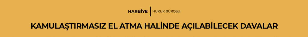 KAMULAŞTIRMASIZ EL ATMA HALİNDE AÇILABİLECEK DAVALAR