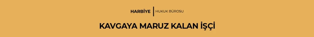 KAVGAYA MARUZ KALAN İŞÇİ