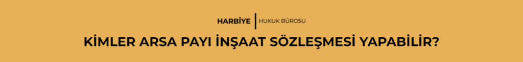 KİMLER ARSA PAYI İNŞAAT SÖZLEŞMESİ YAPABİLİR?