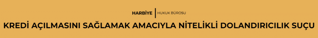KREDİ AÇILMASINI SAĞLAMAK AMACIYLA NİTELİKLİ DOLANDIRICILIK SUÇU