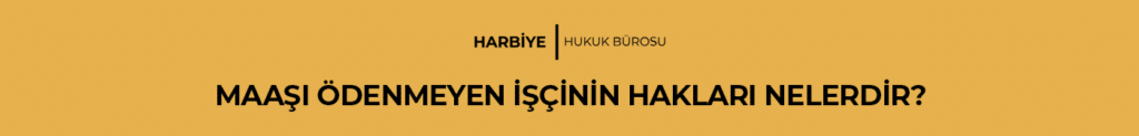 MAAŞI ÖDENMEYEN İŞÇİNİN HAKLARI NELERDİR?