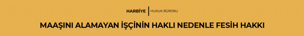 MAAŞINI ALAMAYAN İŞÇİNİN HAKLI NEDENLE FESİH HAKKI