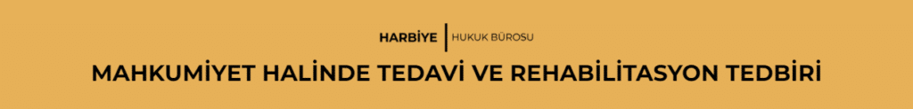 MAHKUMİYET HALİNDE TEDAVİ VE REHABİLİTASYON TEDBİRİ
