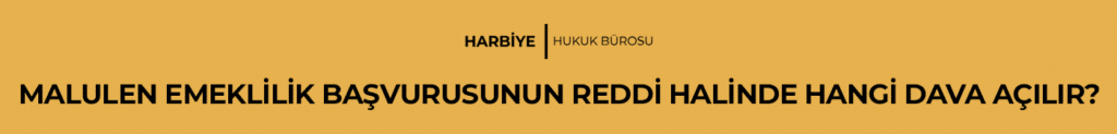 MALULEN EMEKLİLİK BAŞVURUSUNUN REDDİ HALİNDE HANGİ DAVA AÇILIR?