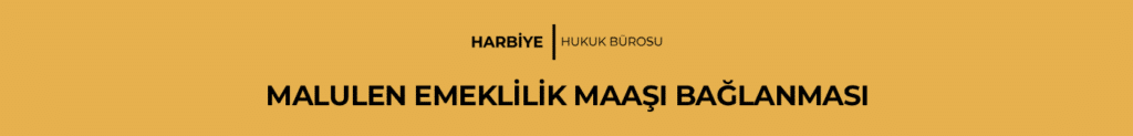 MALULEN EMEKLİLİK MAAŞI BAĞLANMASI