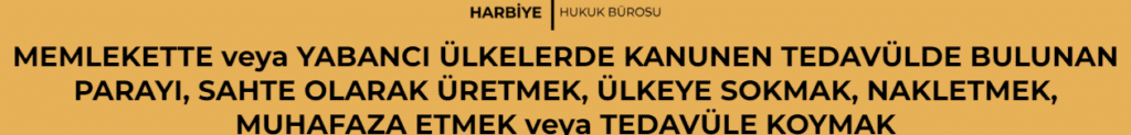 MEMLEKETTE veya YABANCI ÜLKELERDE KANUNEN TEDAVÜLDE BULUNAN PARAYI, SAHTE OLARAK ÜRETMEK, ÜLKEYE SOKMAK, NAKLETMEK, MUHAFAZA ETMEK veya TEDAVÜLE KOYMAK