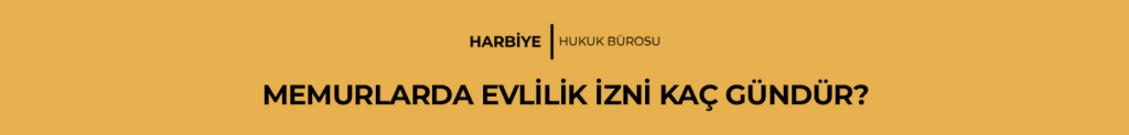 MEMURLARDA EVLİLİK İZNİ KAÇ GÜNDÜR?