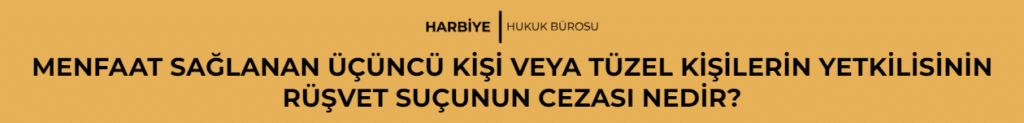 MENFAAT SAĞLANAN ÜÇÜNCÜ KİŞİ VEYA TÜZEL KİŞİLERİN YETKİLİSİNİN RÜŞVET SUÇUNUN CEZASI NEDİR?