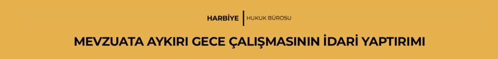 MEVZUATA AYKIRI GECE ÇALIŞMASININ İDARİ YAPTIRIMI