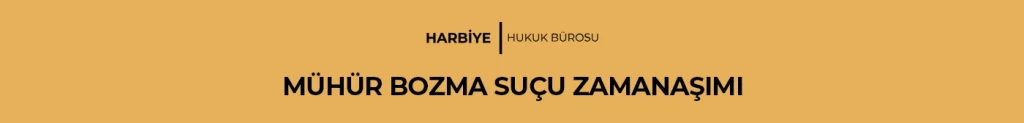 MÜHÜR BOZMA SUÇU ZAMANAŞIMI