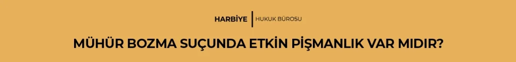 MÜHÜR BOZMA SUÇUNDA ETKİN PİŞMANLIK VAR MIDIR?
