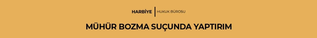 MÜHÜR BOZMA SUÇUNDA YAPTIRIM